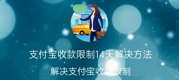 支付宝收款限制14天解决方法 解决支付宝收款限制